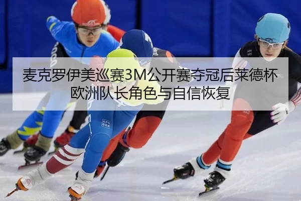 麦克罗伊美巡赛3M公开赛夺冠后莱德杯欧洲队长角色与自信恢复